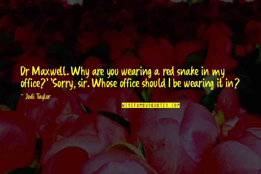 Mistress Pic Quotes By Jodi Taylor: Dr Maxwell. Why are you wearing a red