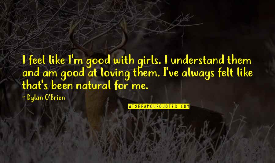 Mistress Tumblr Quotes By Dylan O'Brien: I feel like I'm good with girls. I