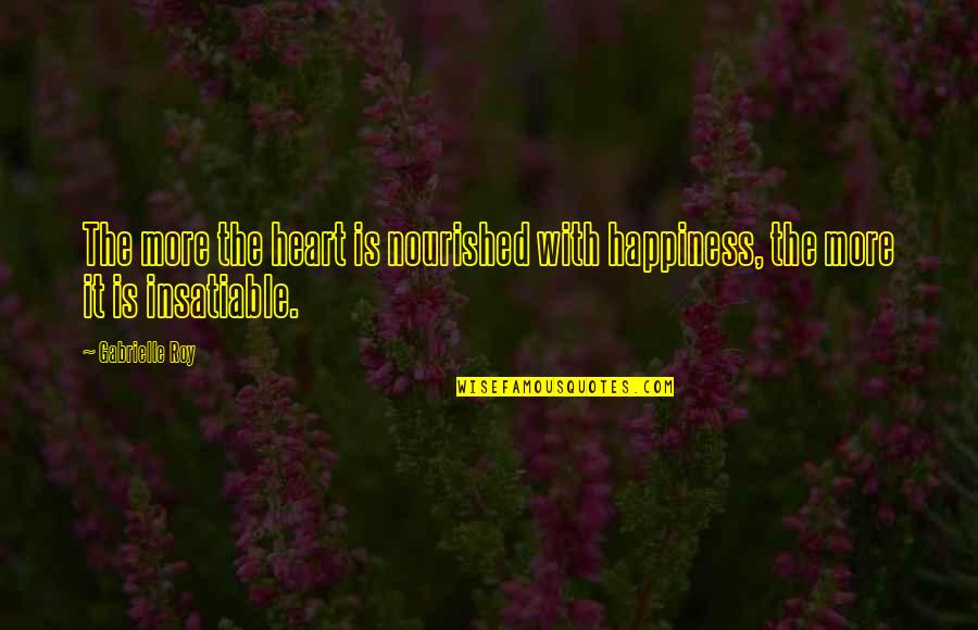 Mistresses Series Quotes By Gabrielle Roy: The more the heart is nourished with happiness,