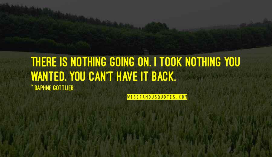 Mistresses Show Quotes By Daphne Gottlieb: There is nothing going on. I took nothing