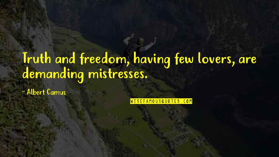 Mistresses Us Quotes By Albert Camus: Truth and freedom, having few lovers, are demanding