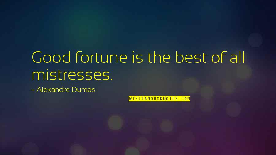 Mistresses Us Quotes By Alexandre Dumas: Good fortune is the best of all mistresses.