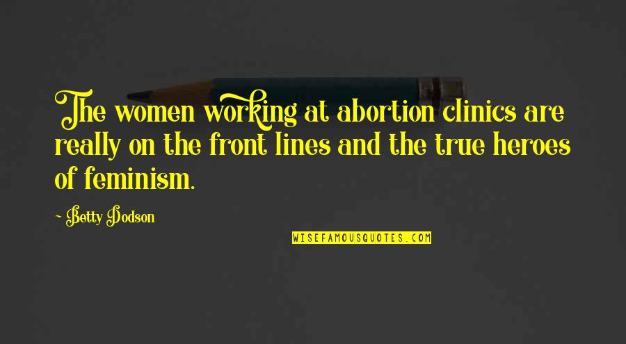 Mistresses Us Quotes By Betty Dodson: The women working at abortion clinics are really