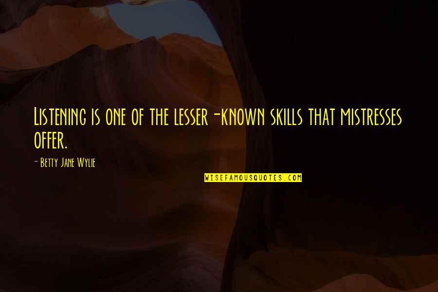 Mistresses Us Quotes By Betty Jane Wylie: Listening is one of the lesser-known skills that