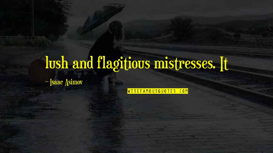 Mistresses Us Quotes By Isaac Asimov: lush and flagitious mistresses. It