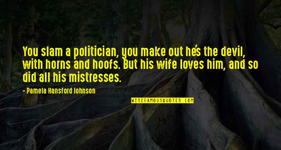 Mistresses Us Quotes By Pamela Hansford Johnson: You slam a politician, you make out he's