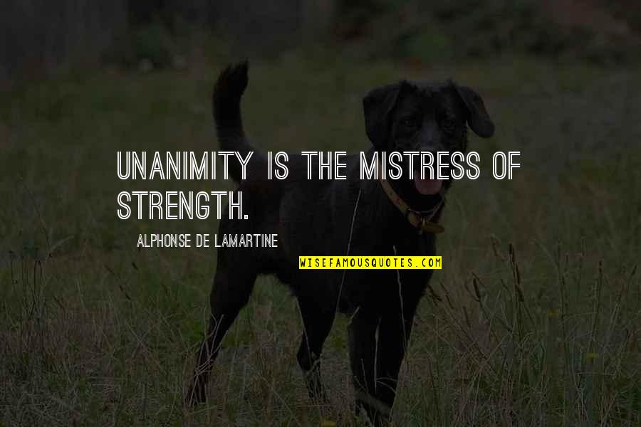 Mistress's Quotes By Alphonse De Lamartine: Unanimity is the mistress of strength. Mistress's Quotes By Alphonse De Lamartine: Unanimity is the mistress of strength.