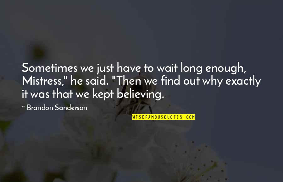 Mistress's Quotes By Brandon Sanderson: Sometimes we just have to wait long enough, Mistress's Quotes By Brandon Sanderson: Sometimes we just have to wait long enough,