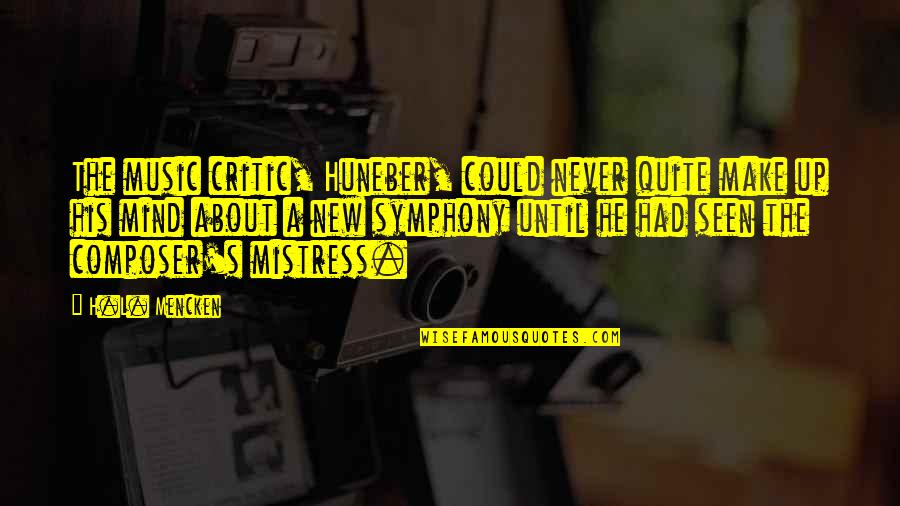 Mistress's Quotes By H.L. Mencken: The music critic, Huneber, could never quite make