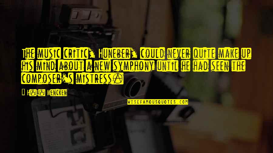 Mistress's Quotes By H.L. Mencken: The music critic, Huneber, could never quite make Mistress's Quotes By H.L. Mencken: The music critic, Huneber, could never quite make