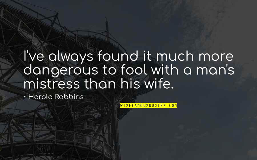 Mistress's Quotes By Harold Robbins: I've always found it much more dangerous to