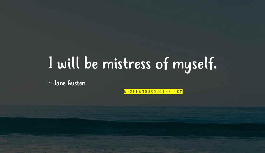 Mistress's Quotes By Jane Austen: I will be mistress of myself.