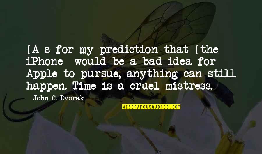 Mistress's Quotes By John C. Dvorak: [A]s for my prediction that [the iPhone] would