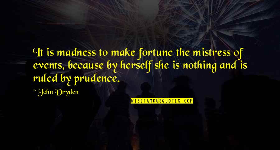 Mistress's Quotes By John Dryden: It is madness to make fortune the mistress