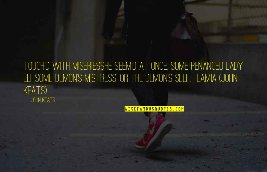 Mistress's Quotes By John Keats: Touch'd with miseriesShe seem'd at once, some penanced