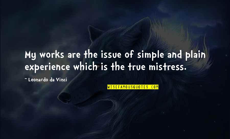 Mistress's Quotes By Leonardo Da Vinci: My works are the issue of simple and