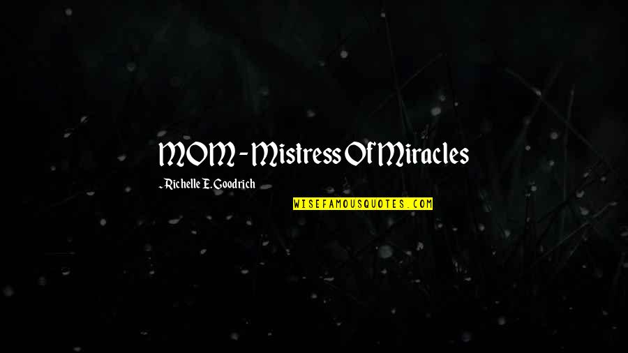 Mistress's Quotes By Richelle E. Goodrich: MOM - Mistress Of Miracles