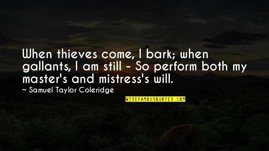 Mistress's Quotes By Samuel Taylor Coleridge: When thieves come, I bark; when gallants, I