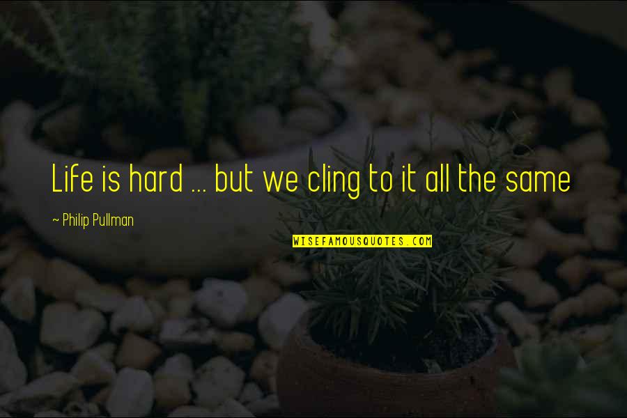 Mistrial In A Sentence Quotes By Philip Pullman: Life is hard ... but we cling to