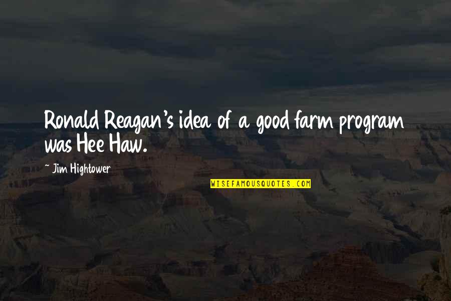 Mistrials Quotes By Jim Hightower: Ronald Reagan's idea of a good farm program
