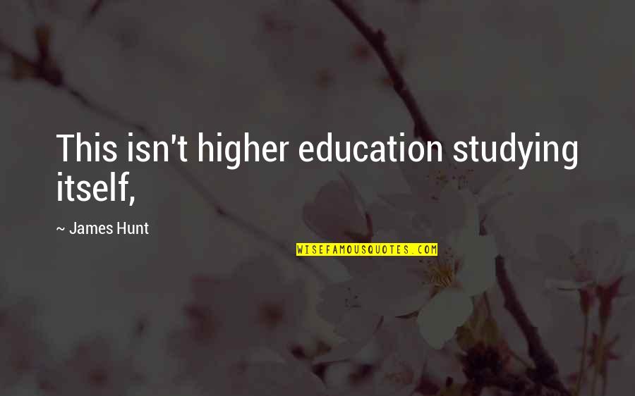 Mistric Game Quotes By James Hunt: This isn't higher education studying itself,