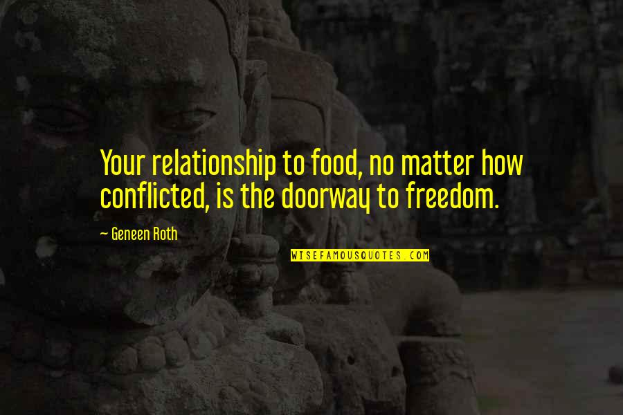 Mistrick Quotes By Geneen Roth: Your relationship to food, no matter how conflicted,