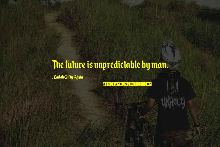 Mistris Quotes By Lailah Gifty Akita: The future is unpredictable by man.
