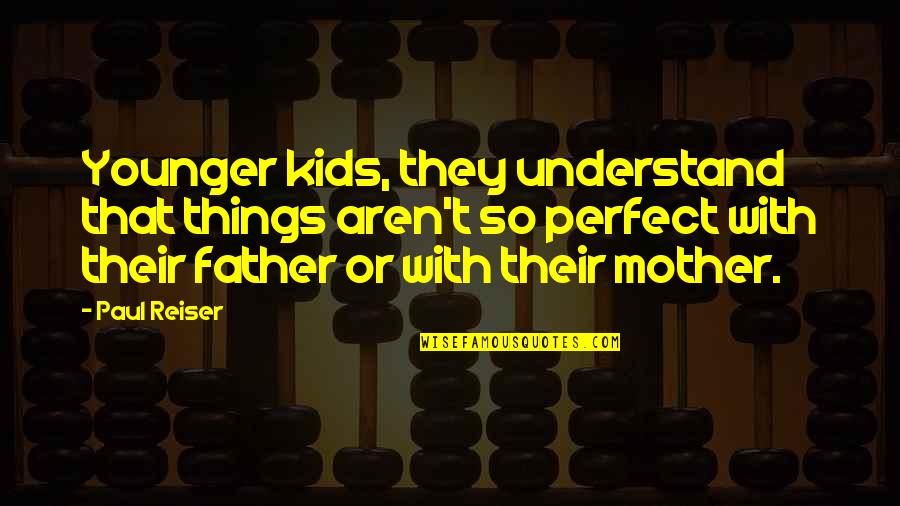Mistrot Quotes By Paul Reiser: Younger kids, they understand that things aren't so Mistrot Quotes By Paul Reiser: Younger kids, they understand that things aren't so