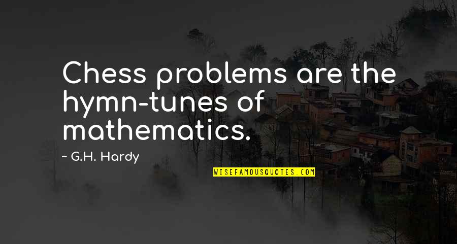 Mistrust In Family Quotes By G.H. Hardy: Chess problems are the hymn-tunes of mathematics.