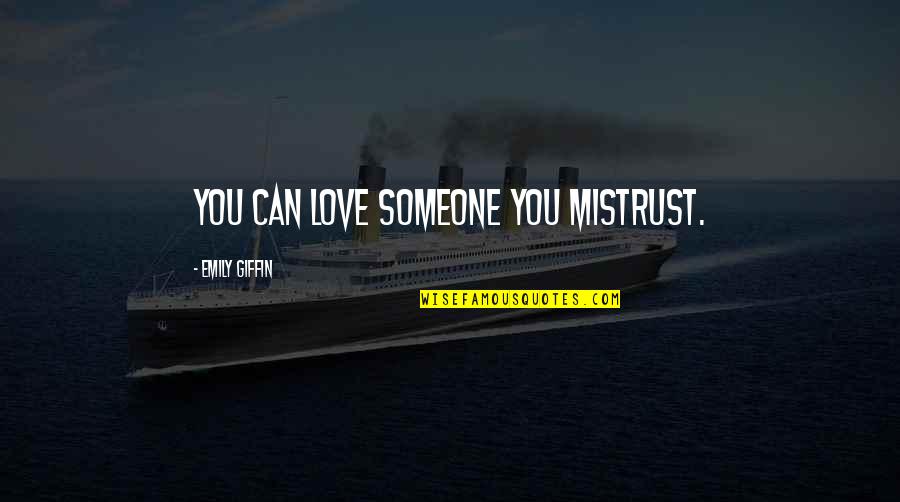 Mistrust Love Quotes By Emily Giffin: You can love someone you mistrust. Mistrust Love Quotes By Emily Giffin: You can love someone you mistrust.
