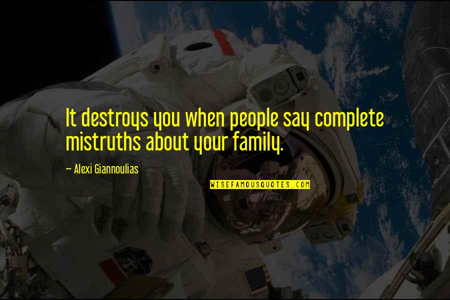 Mistruths Quotes By Alexi Giannoulias: It destroys you when people say complete mistruths