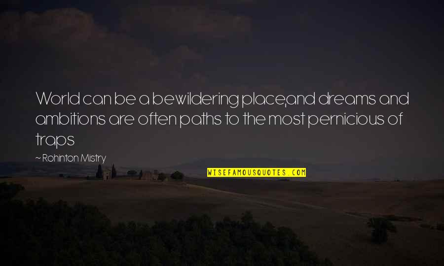 Mistry Quotes By Rohinton Mistry: World can be a bewildering place,and dreams and Mistry Quotes By Rohinton Mistry: World can be a bewildering place,and dreams and