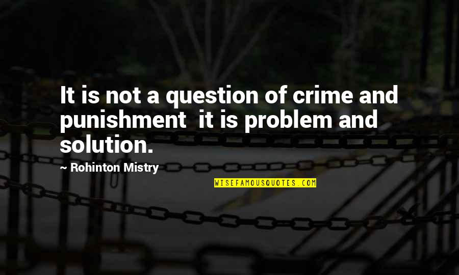Mistry Quotes By Rohinton Mistry: It is not a question of crime and Mistry Quotes By Rohinton Mistry: It is not a question of crime and