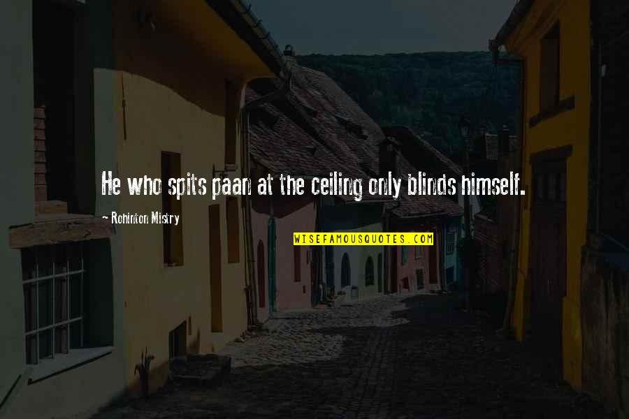 Mistry Quotes By Rohinton Mistry: He who spits paan at the ceiling only Mistry Quotes By Rohinton Mistry: He who spits paan at the ceiling only