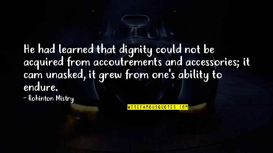 Mistry Quotes By Rohinton Mistry: He had learned that dignity could not be Mistry Quotes By Rohinton Mistry: He had learned that dignity could not be