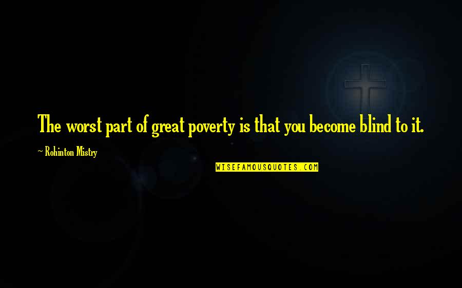 Mistry Quotes By Rohinton Mistry: The worst part of great poverty is that Mistry Quotes By Rohinton Mistry: The worst part of great poverty is that