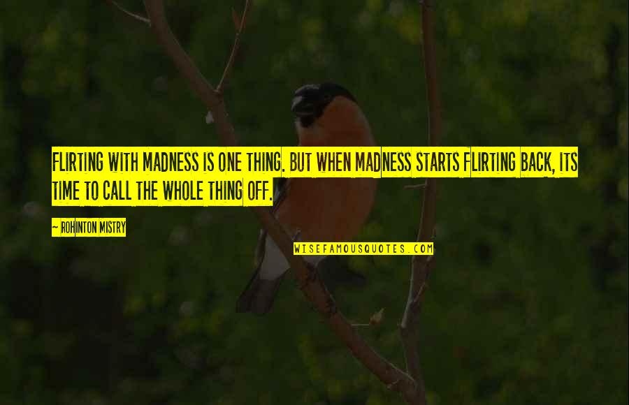 Mistry Quotes By Rohinton Mistry: Flirting with madness is one thing. But when Mistry Quotes By Rohinton Mistry: Flirting with madness is one thing. But when