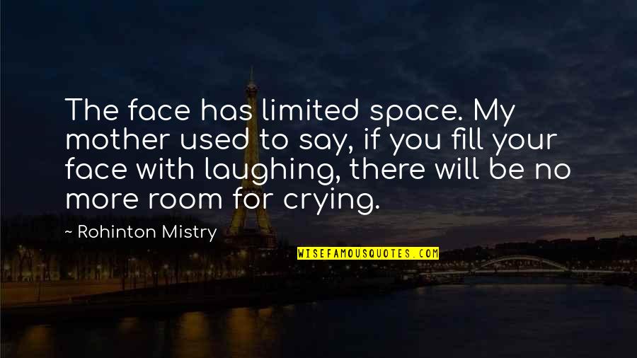 Mistry Quotes By Rohinton Mistry: The face has limited space. My mother used Mistry Quotes By Rohinton Mistry: The face has limited space. My mother used
