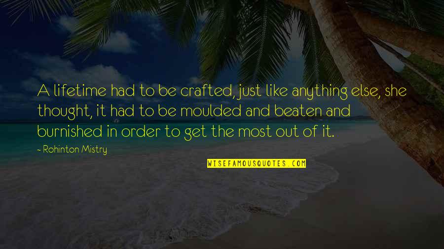 Mistry Quotes By Rohinton Mistry: A lifetime had to be crafted, just like Mistry Quotes By Rohinton Mistry: A lifetime had to be crafted, just like