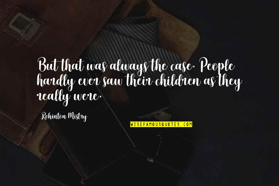 Mistry Quotes By Rohinton Mistry: But that was always the case. People hardly Mistry Quotes By Rohinton Mistry: But that was always the case. People hardly