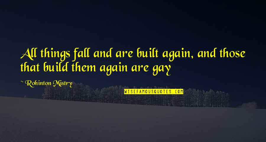 Mistry Quotes By Rohinton Mistry: All things fall and are built again, and