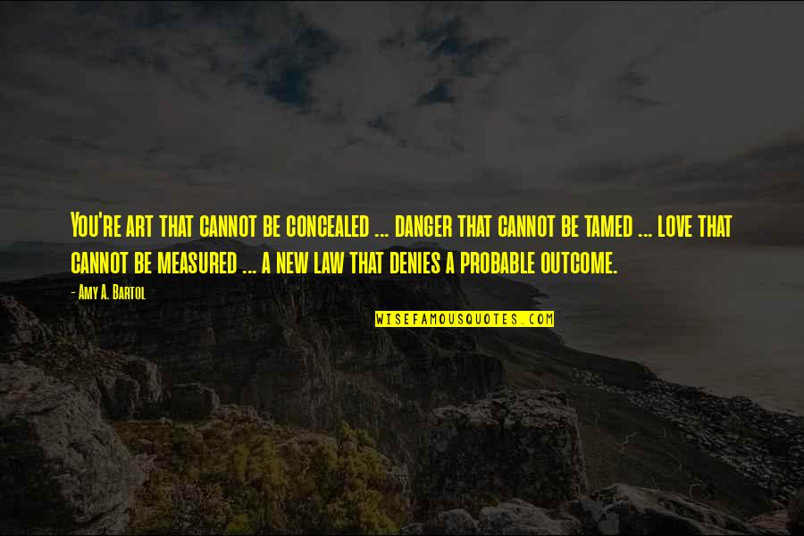 Mistrys South Quotes By Amy A. Bartol: You're art that cannot be concealed ... danger Mistrys South Quotes By Amy A. Bartol: You're art that cannot be concealed ... danger
