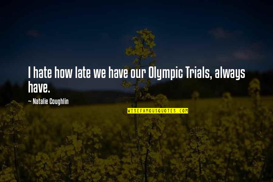 Mistrys South Quotes By Natalie Coughlin: I hate how late we have our Olympic Mistrys South Quotes By Natalie Coughlin: I hate how late we have our Olympic