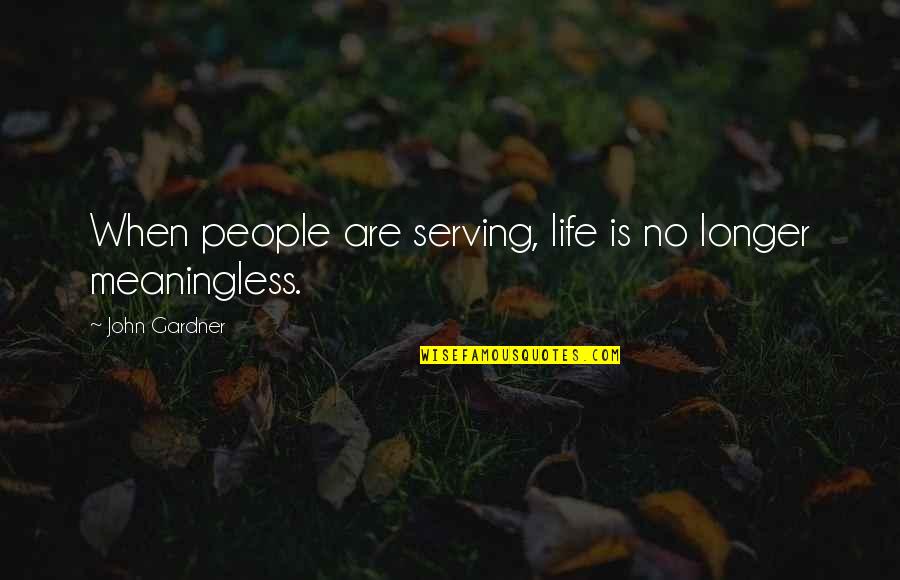 Mistrzak Quotes By John Gardner: When people are serving, life is no longer Mistrzak Quotes By John Gardner: When people are serving, life is no longer