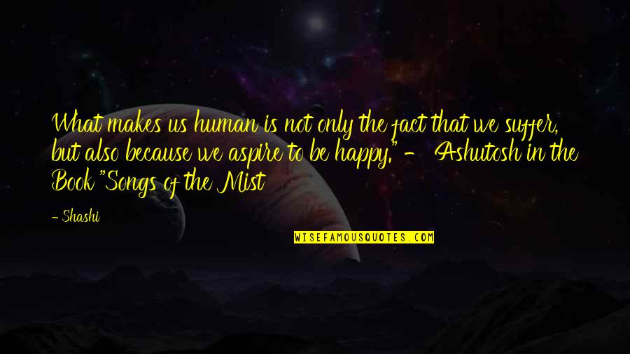 Mist's Quotes By Shashi: What makes us human is not only the