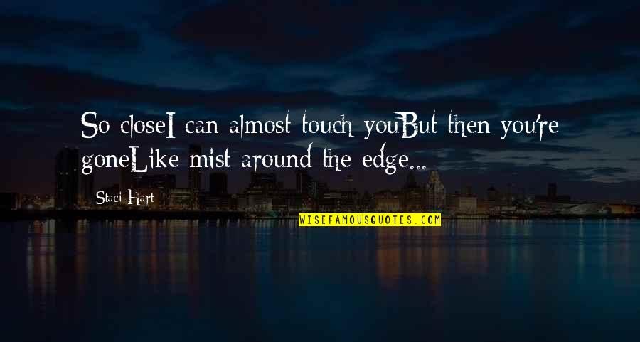 Mist's Quotes By Staci Hart: So closeI can almost touch youBut then you're