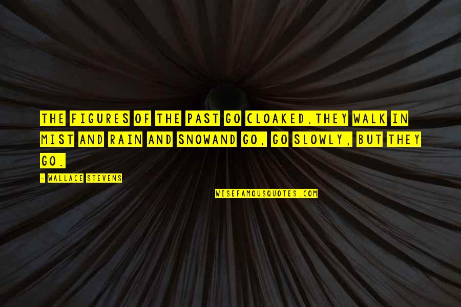 Mist's Quotes By Wallace Stevens: The figures of the past go cloaked.They walk