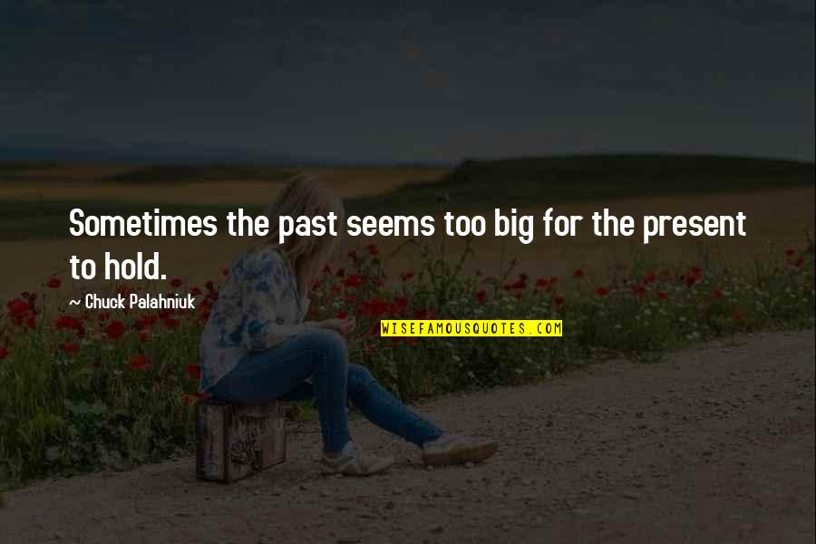 Mistuh Quotes By Chuck Palahniuk: Sometimes the past seems too big for the