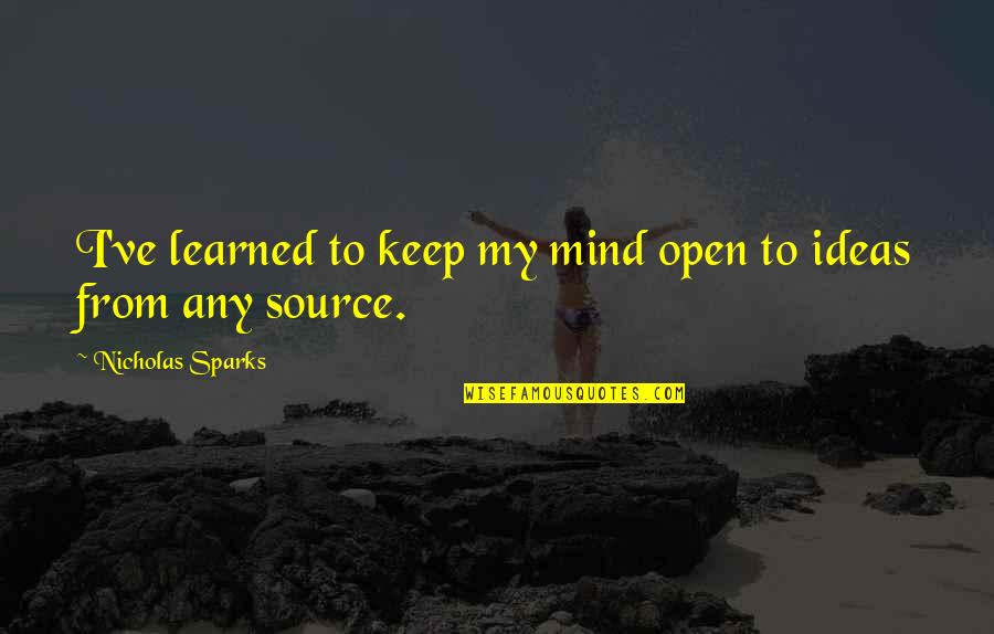 Mistuh Quotes By Nicholas Sparks: I've learned to keep my mind open to Mistuh Quotes By Nicholas Sparks: I've learned to keep my mind open to