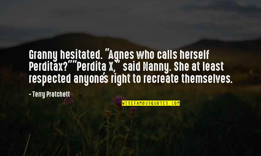 Mistuh Quotes By Terry Pratchett: Granny hesitated. "Agnes who calls herself Perditax?""Perdita X," Mistuh Quotes By Terry Pratchett: Granny hesitated. "Agnes who calls herself Perditax?""Perdita X,"